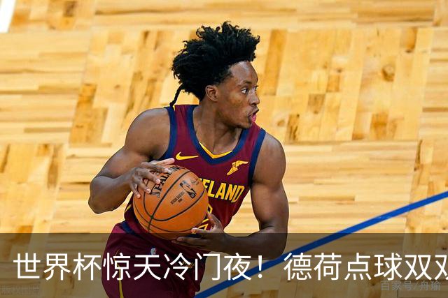 世界杯惊天冷门夜！德荷点球双双出局，利物浦无奈迎最大利好