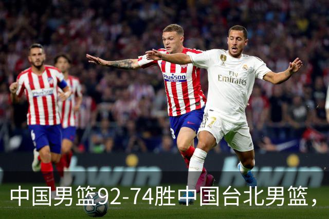 中国男篮92-74胜中国台北男篮，成功晋级世预赛第二阶段