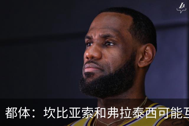 都体：坎比亚索和弗拉泰西可能互换，但国米需要加钱给尤文